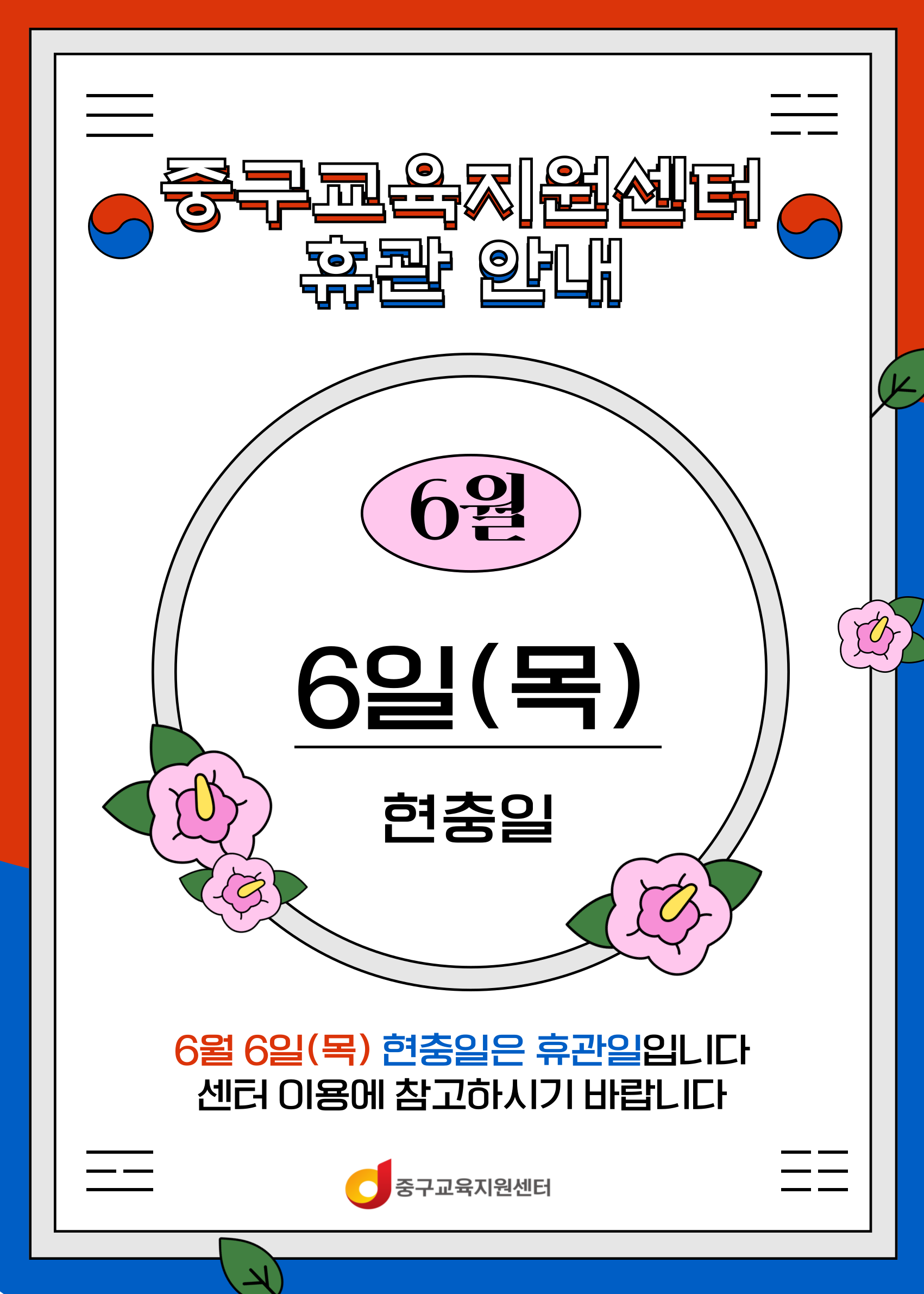 * 중구교육지원센터 휴관안내 *  6월 6일(목) 현충일은 중구교육지원센터 휴관일입니다 센터 이용에 참고하시기 바랍니다  문의) ☎3396-4690