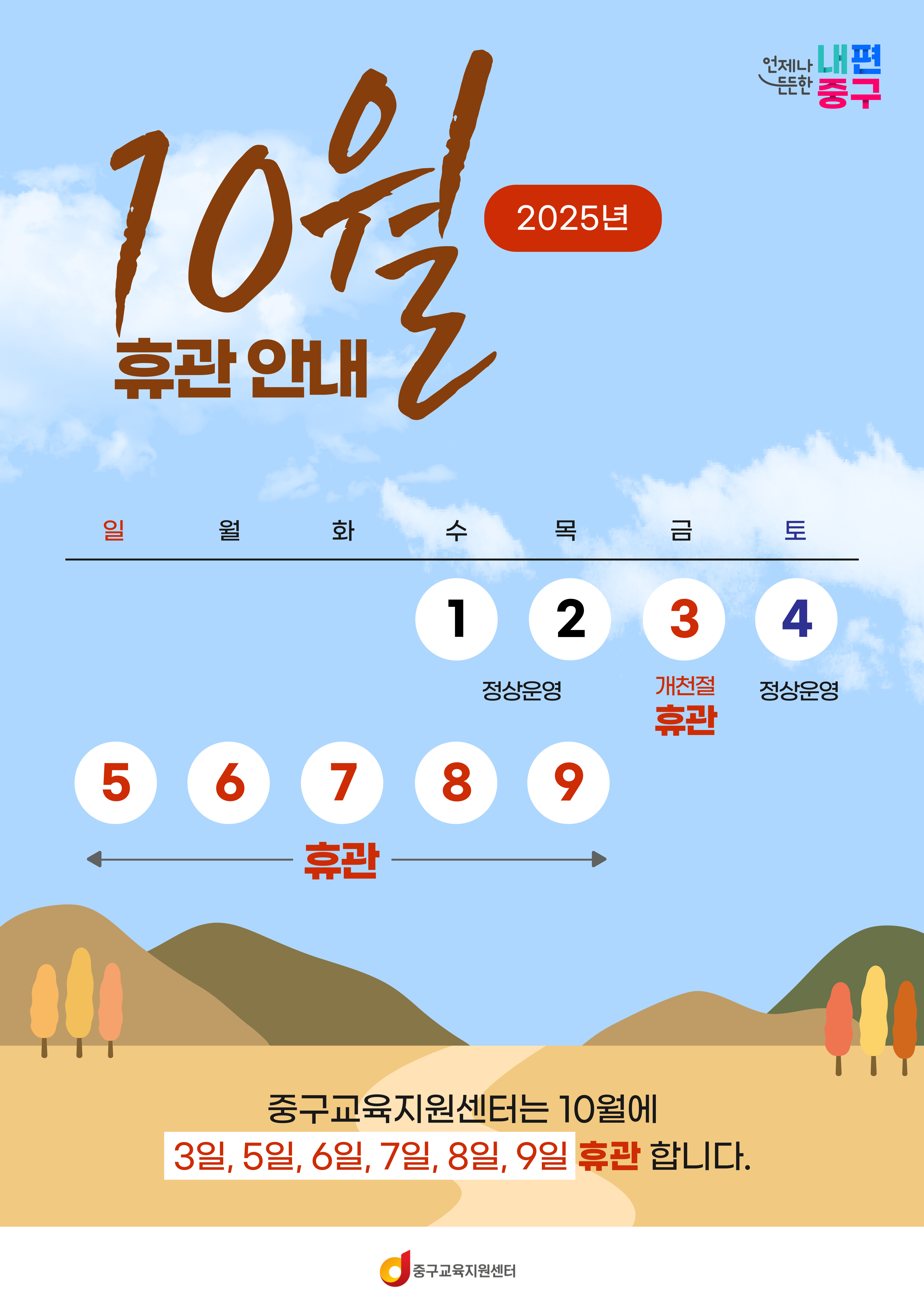2025년  휴관 안내   10월  연제나 내편 중구   1,  2  정상운영  3  개천절 휴관  4  정상운영  5  6  7   8  9  휴관 중구교육지원센터는 10월에 3일, 5일, 6일, 7일, 8일, 9일 휴관 합니다.  중구교육지원센터