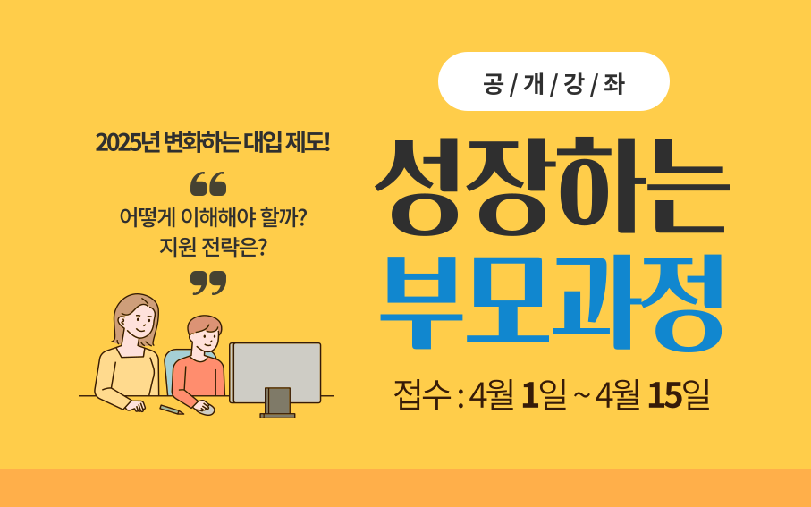 2025년 변화하는 대입 제도! 어떻게 이해해야 할까? 지원 전략은?  공개강좌  성장하는 부모과정 접수 : 4월 1일~4월 15일