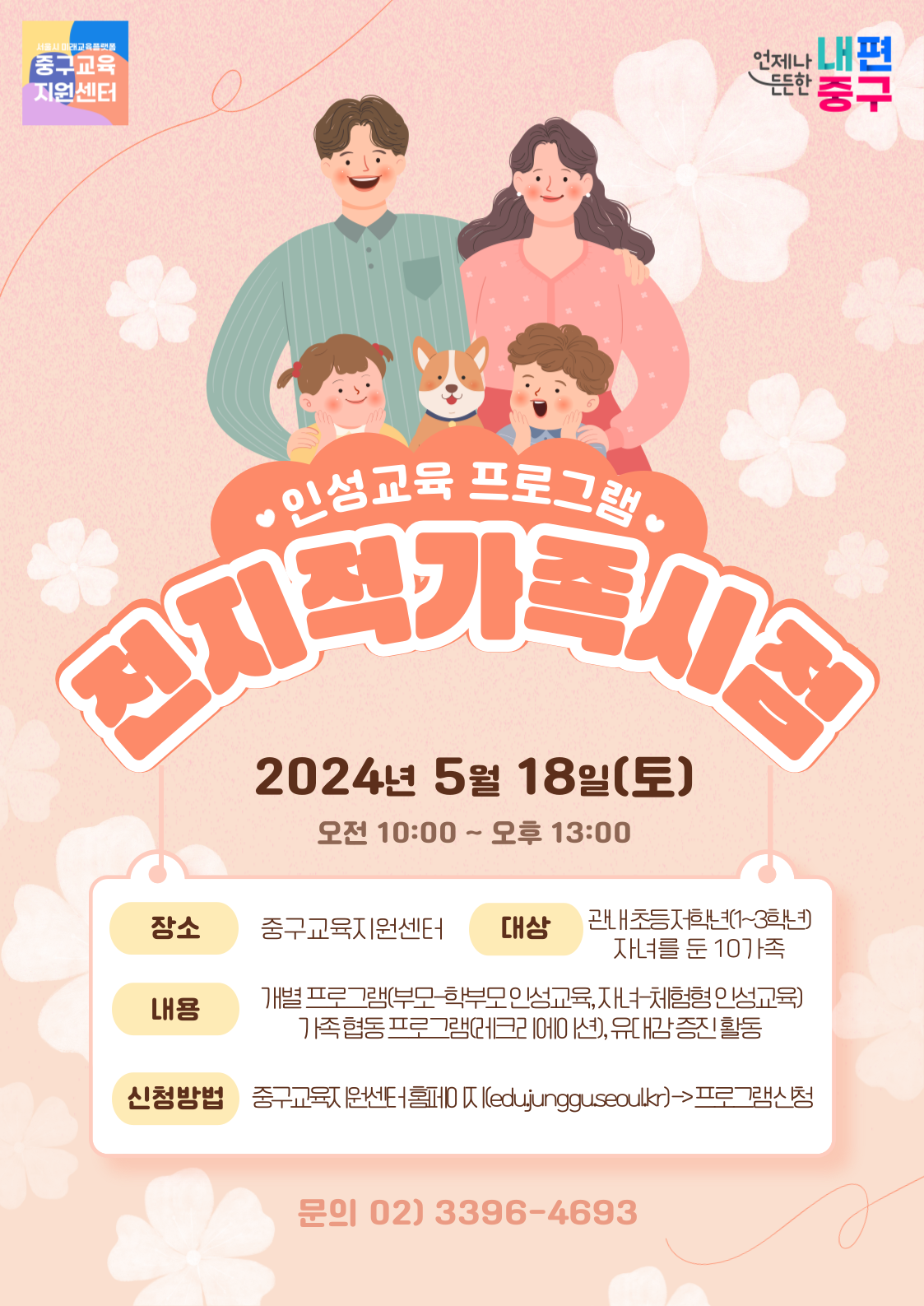 인성교육프로그램 전지적가족시점  2024년 5월 18일(토)오전 10:00 ~ 오후 13:00  장소 중구교육지원센터  대상 관내초등저학년(1~3학년) 자녀를 둔 10가족  내용 개별 프로그램(부모-학부모인성교육,자녀-체험형인성교육) 가족협동 프로그램에크리 에이션), 유대감증진활동  신청방법 중구교육지원센터홈페이지(edu.junggu.seoul.kr)→>프로그램신청  문의 02-3396-4693