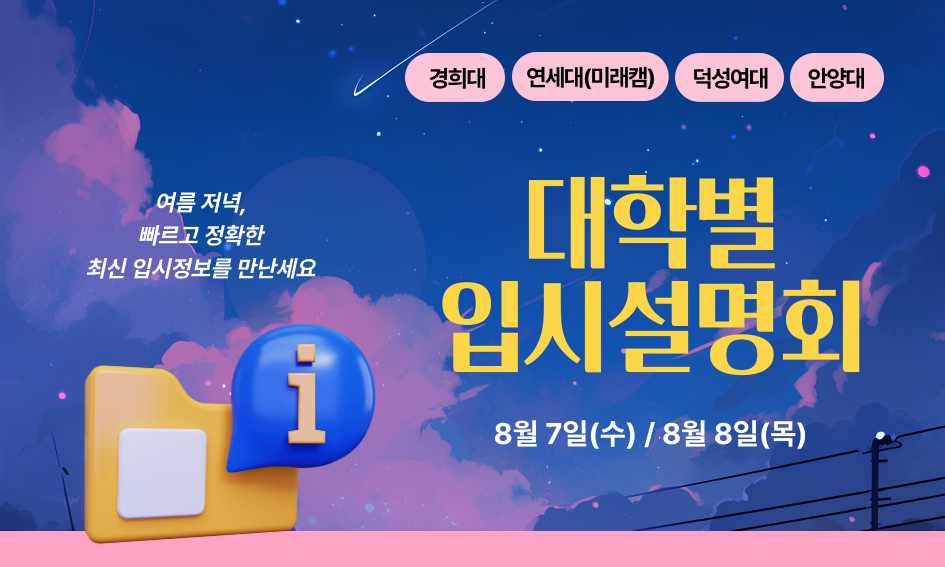 경희대  연세대(미래캠)  덕성여대  안양대  여름 저녁, 빠르고 정확한 최신 입시정보를 만난세요  대학별 입시설명회 8월 7일(수) / 8월 8일(목)