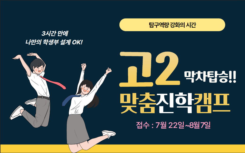 탐구역량 강화의 시간  3시간 만에 나만의 학생부 설계 OK!  고2 맞춤진학캠프 막타탑승! 접수 : 7월 22일~8월7일