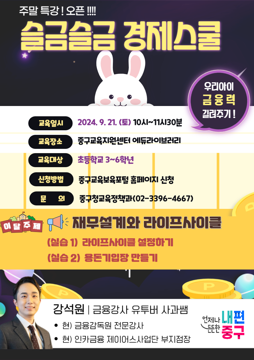 주말 특강 오픈 슬금슬금 경제스쿨 우리 아이 금융력 길러주기  교육일시 2024년 9월 21일 토요일 10시 11시 30분  교육장소 중구교육지원센터 에듀라이브러리  교육대상 초등학교 3 6학년  신청방법 중구교육보육포털 홈페이지 신청  문의 중구청 교육정책과 02 3396 4667