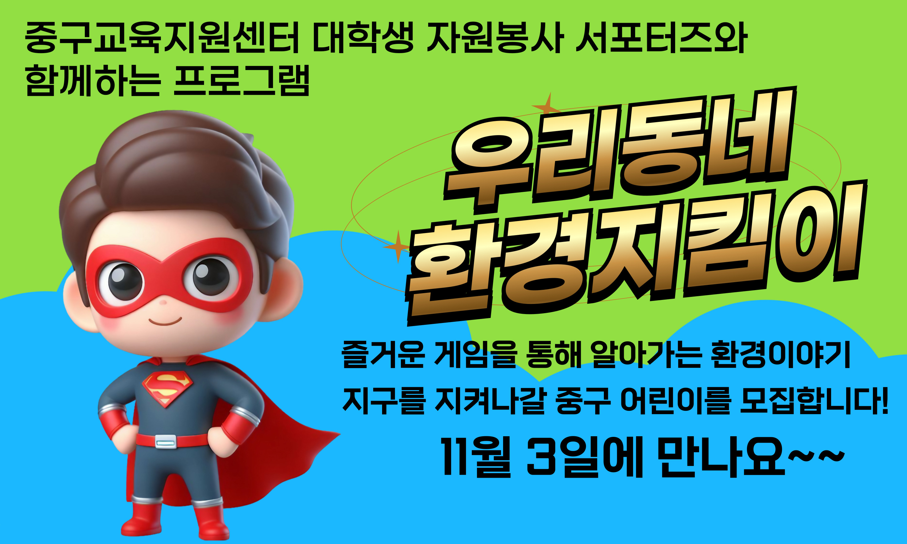 중구교육지원센터 대학생 자원봉사 서포터즈와 함께하는 프로그램  우리동네 환경지킨이 즐거운 게임을 통해 알아가는 환경이야기 지구를 지켜나갈 중구 어린이를 모집합니다! 11월 3일에 만나요 ~~