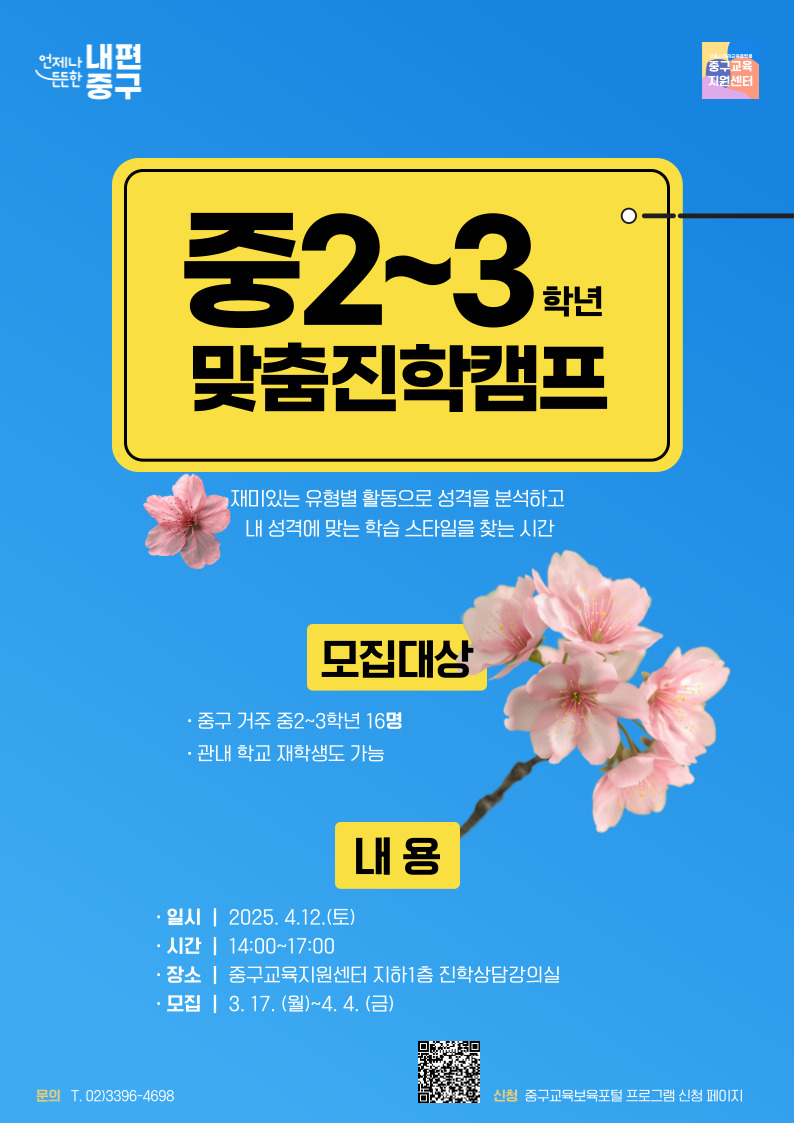 중2~3 맞춤진학캠프  재미있는 유형별 활동으로 성격을 분석하고 내 성격에 맞는 학습 스타일을 찾는 시간  학년  모집대상 · 중구 거주 중2~3학년 16명 · 관내 학교 재학생도 가능  내용  · 일시 | 2025. 4.12.(토) · 시간 | 14:00~17:00 · 장소 | 중구교육지원센터 지하1층 진학상담강의실 · 모집 | 3. 17. (월)~4. 4. (금)