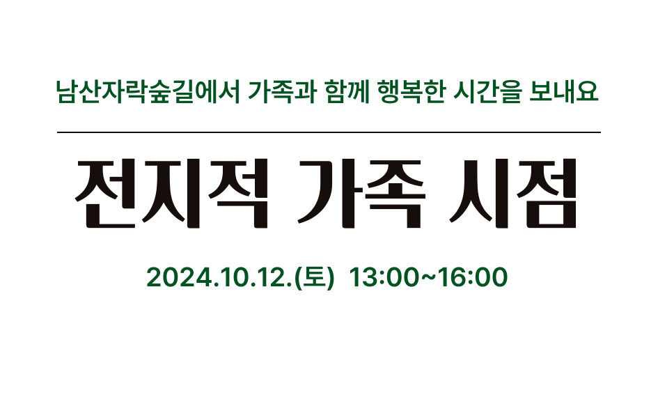 전지적 가족 시절 2024.10.12.(토) 13:00~16:00 남산자락숲길에서 가족과 함께 행복한 시간을 보내요.