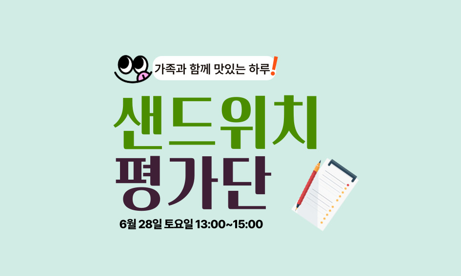 가족과 함께 맛있는 하루.  샌드위치 평가단  6월 28일 토요일 13:00~15:00