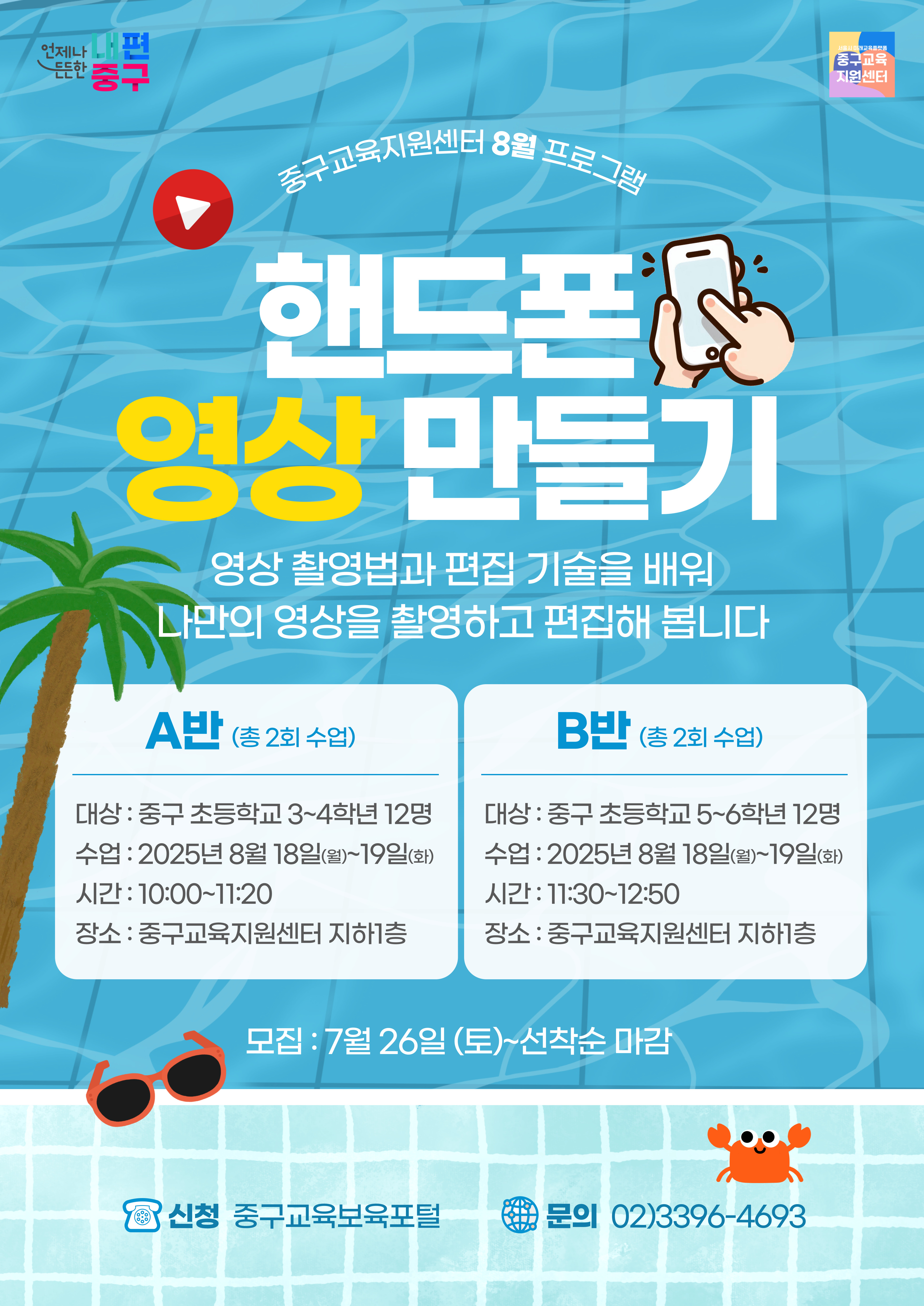 언제나 내편  서울시 미래교육플랫품  든든한 중구  중구교유 지원센터  중구교육지원  1터 8월 프로그램  핸드폰 영상 만들기  영상 촬영법과 편집 기술을 배워 다만의 영상을 촬영하고 편집해 봅니다  A반 (총2회 수업)  B반(총2회 수업)  대상 : 중구 초등학교 3~4학년 12명  대상 : 중구 초등학교 5~6학년 12명  수업 : 2025년 8월 18일(월)~19일(화)  수업 : 2025년 8월 18일(월)~19일(화)  시간 : 10:00~11:20  시간: 11:30~12:50  장소 : 중구교육지원센터 지하1층  장소 : 중구교육지원센터 지하1층  모집 : 7월 26일 (토)~선착순 마감  신청 중구교육보육포털  문의 02)3396-4693