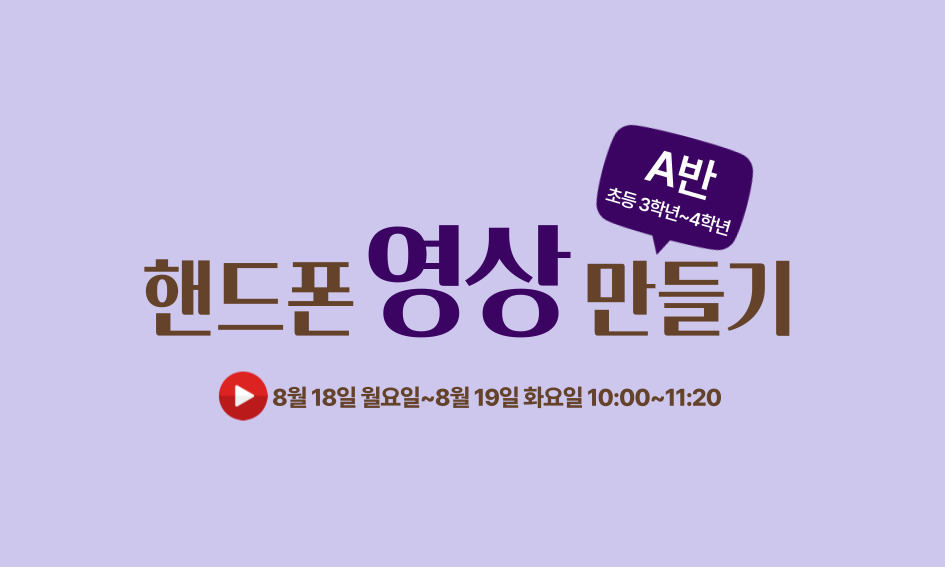 A반  초등 3학년~4학년  앤드폰 영상 만들기  8월 18일 월요일~8월 19일 화요일 10:00~11:20