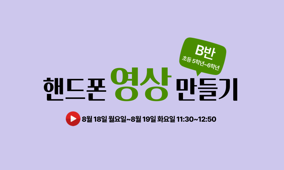 B반  초등 5학년~6학년  앤드폰 영상 만들기  8월 18일 월요일~8월 19일 화요일 11:30~12:50