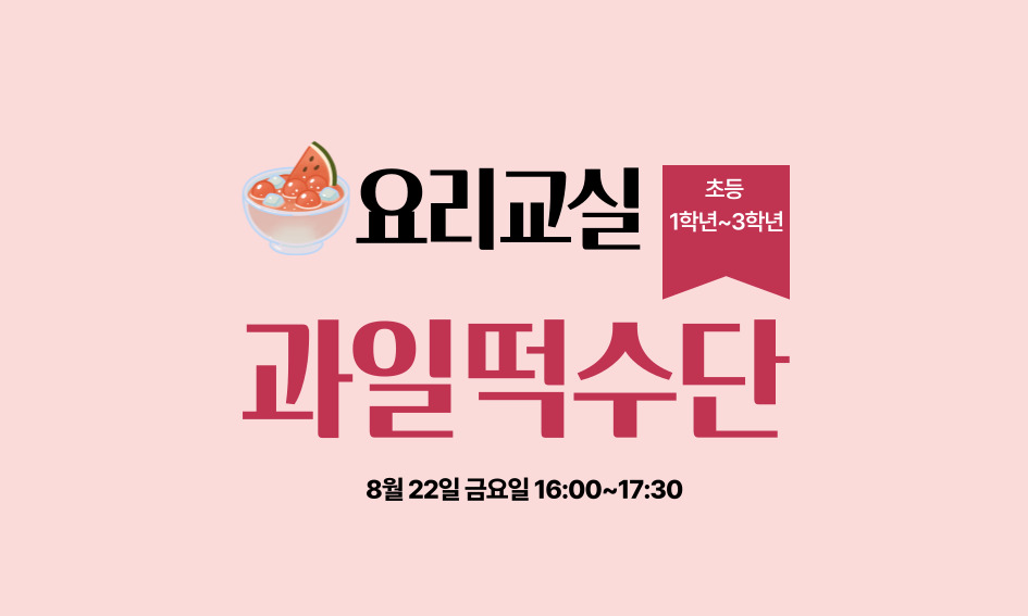 요리교실  과일떡수단  초등 1학년~3학년  8월 22일 금요일 16:00~17:30
