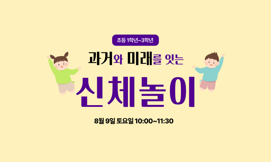 초등 1학년~3학년  과거와 미래를 잇는  신체놀이  8월 9일 토요일 10:00~11:30