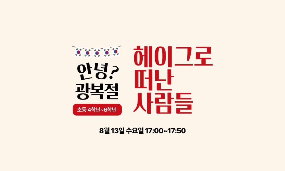 헤이그로 퍼난 사람들  안녕? 광복절  초등 4학년~6학년  8월 13일 수요일 17:00~17:50