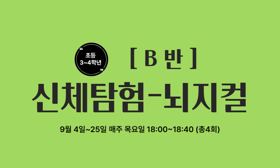 초등  [ B 반]  3~4학년  신체탐험-뇌지컬  9월 4일~25일 매주 목요일 18:00~18:40 (총4회)