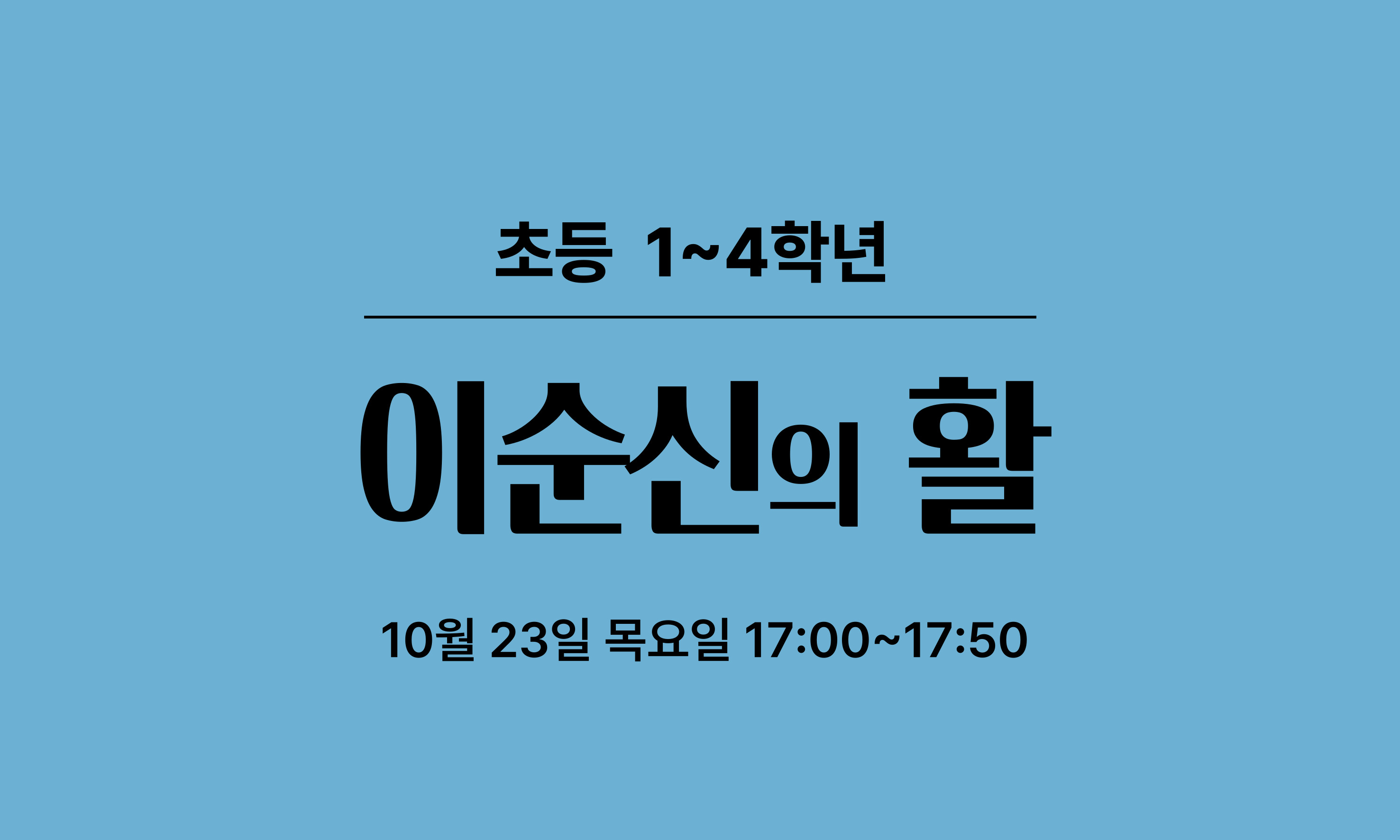 초등 1~4학년  이순신의 활  10월 23일 목요일 17:00~17:50