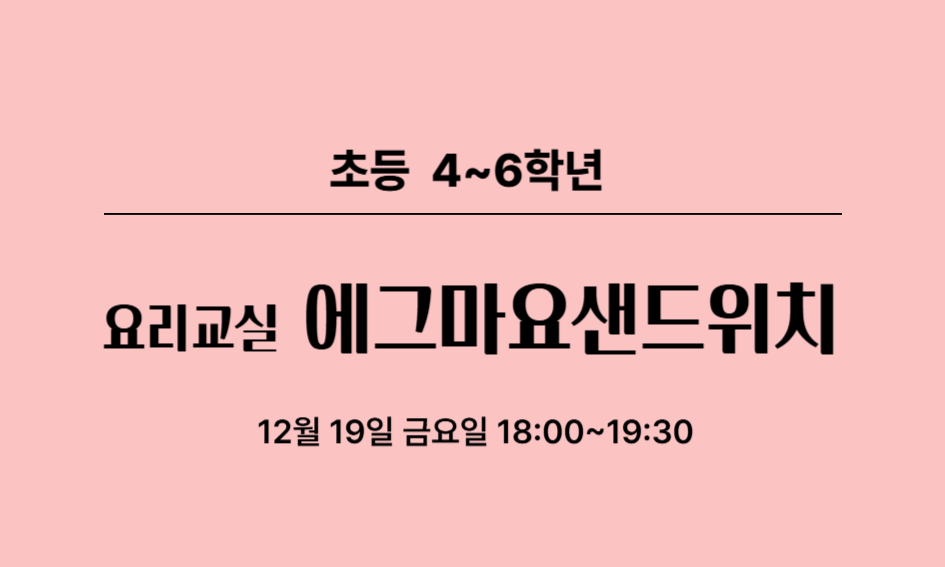 초등 4~6학년  요리교실 에그마요샌드위치  12월 19일 금요일 18:00~19:30