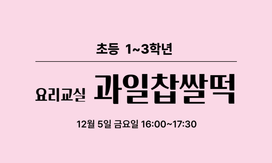 초등 1~3학년  요리교실  과일찹쌀떡  12월 5일 금요일 16:00~17:30