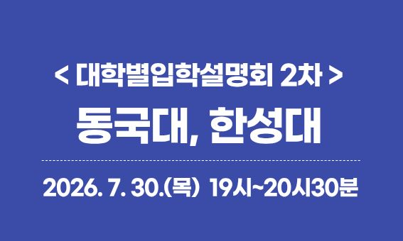 <대학별입학설명회 2차> 동국대, 한성대 2026.7.30.(목) 19시~20시30분