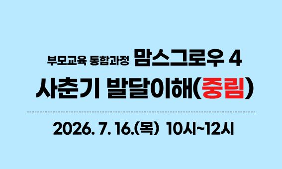 부모교육 통합과정  담스그로우 4 사춘기 발달이해(중림)  2026.7.16.(목) 10시~12시