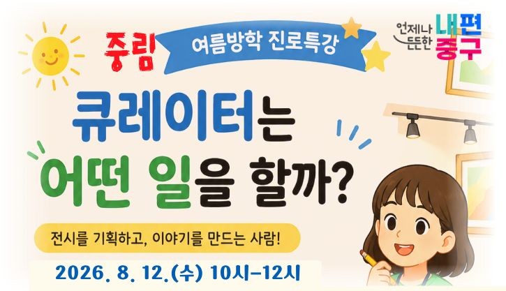 중림 큐레이터는 어떤 일을 할까? 전시를 기획하고, 이야기를 만드는 사람!  2026. 8. 12.(수) 10시-12시  여름방학 진로특강  언제나 내편 드드하 LCU  중구